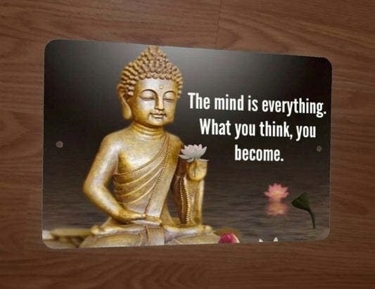 The Mind is Everything What You Think You Become Buddha Quote 8x12 Metal Sign