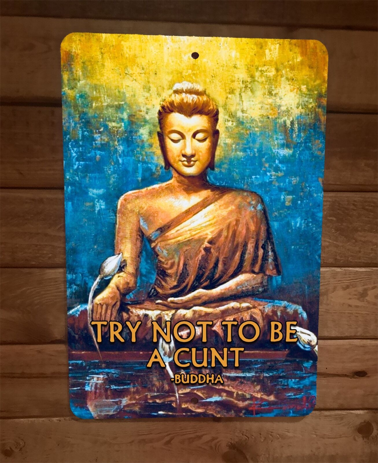 Buddha says Try Not to be a Cunt 8x12 Metal Wall Sign