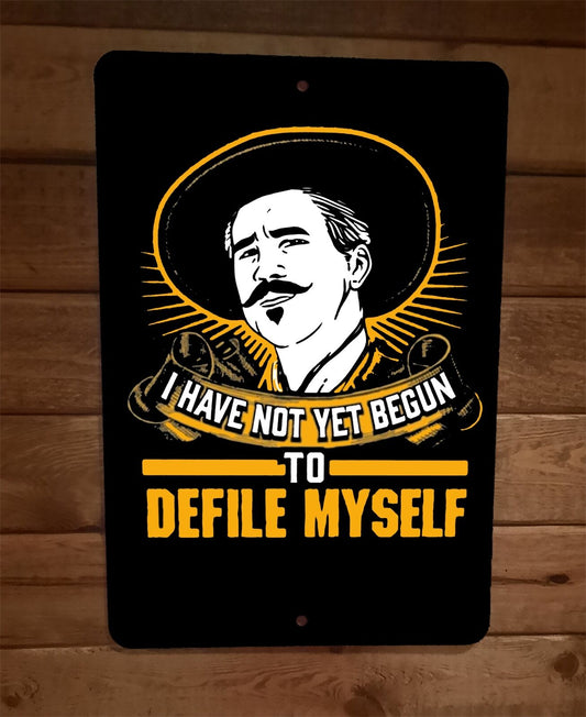 I Have Not Yet Begun to Defile Myself Doc Holiday 8x12 Metal Wall Sign