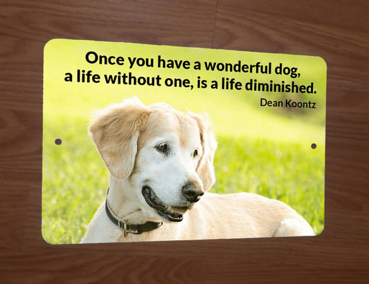Wonderful Dog Life Diminished Quote Dean Koontz  8x12 Metal Wall Animal Sign