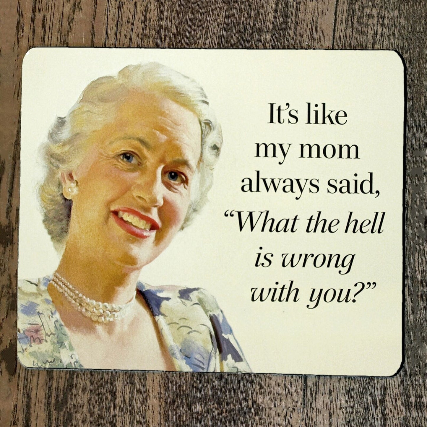 Mouse Pad Mom Always Said What The Hell is Wrong With You