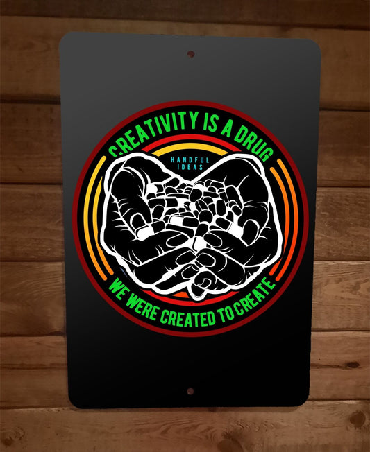 We Were Created to Create Creativity is a Drug 8x12 Metal Wall Sign