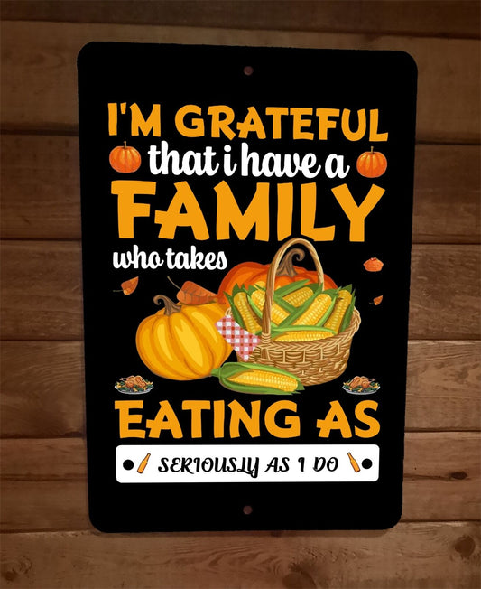 Grateful I have a Family Serious Eating Thanksgiving 8x12 Metal Wall Sign Poster