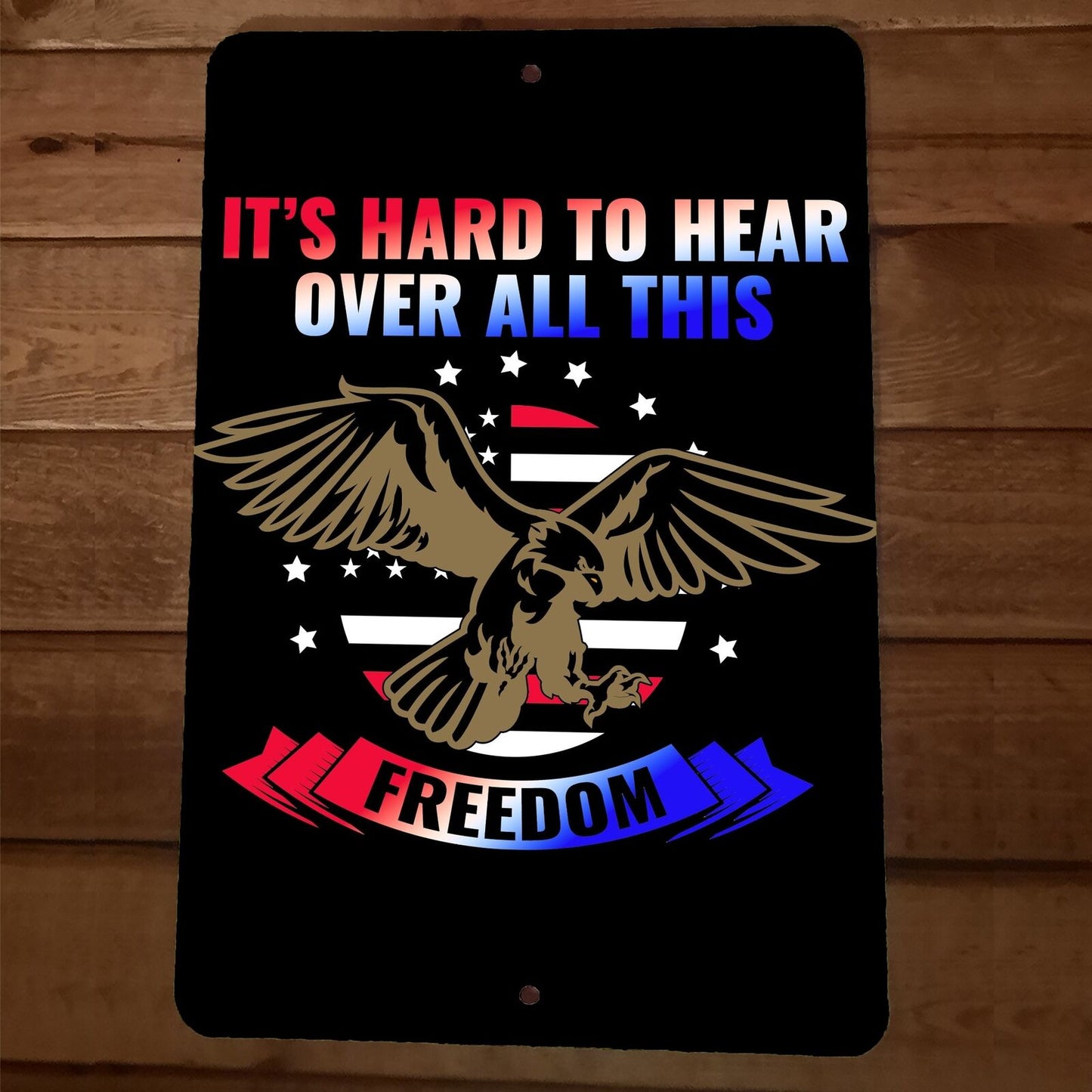 Hard to Hear Over All This Freedom America 8x12 Metal Wall Sign Poster July 4th
