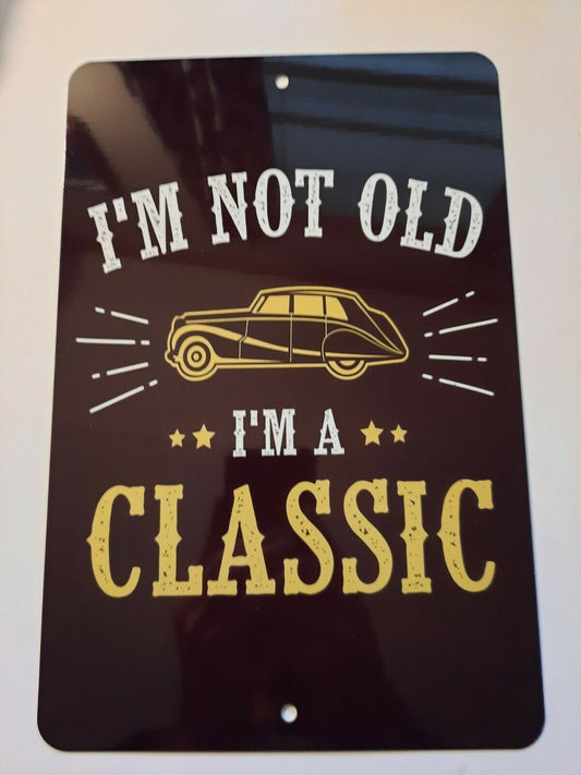 Im Not Old Im a Classic 8x12 Aluminum Metal Wall Garage Man Cave Car Sign Garage Poster