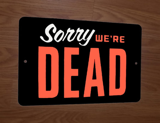 Sorry Were Dead Humorous Funny 8x12 Metal Wall Sign