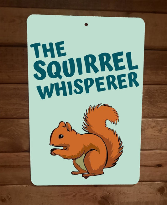 The Squirrel Whisperer 8x12 Metal Wall Sign Animal Poster