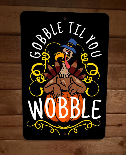 Gobble Till You Wobble Turkey Humorous Thanksgiving 8x12 Metal Wall Sign Poster