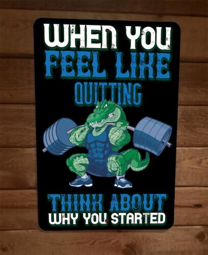 When You Feel Like Quitting Alligator Weights Motivation 8x12 Metal Wall Sign